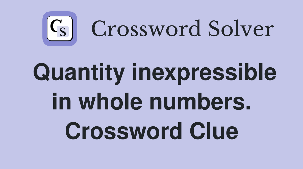 Quantity inexpressible in whole numbers. Crossword Clue