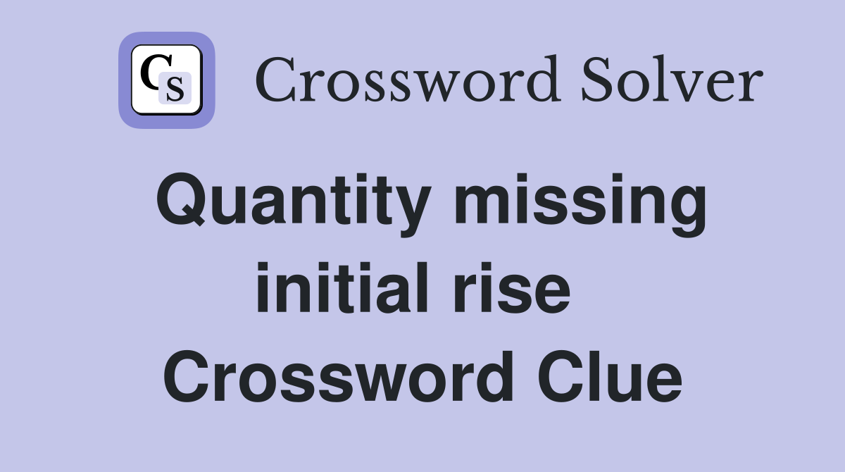 Quantity missing initial rise  Crossword Clue