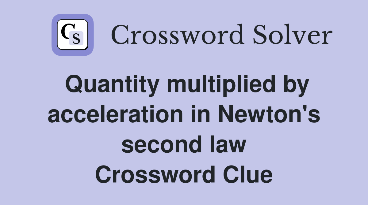 Quantity multiplied by acceleration in Newton's second law Crossword Clue