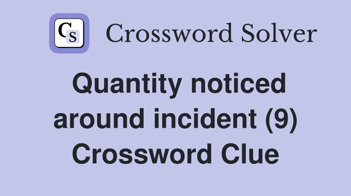 Quantity noticed around incident (9) Crossword Clue