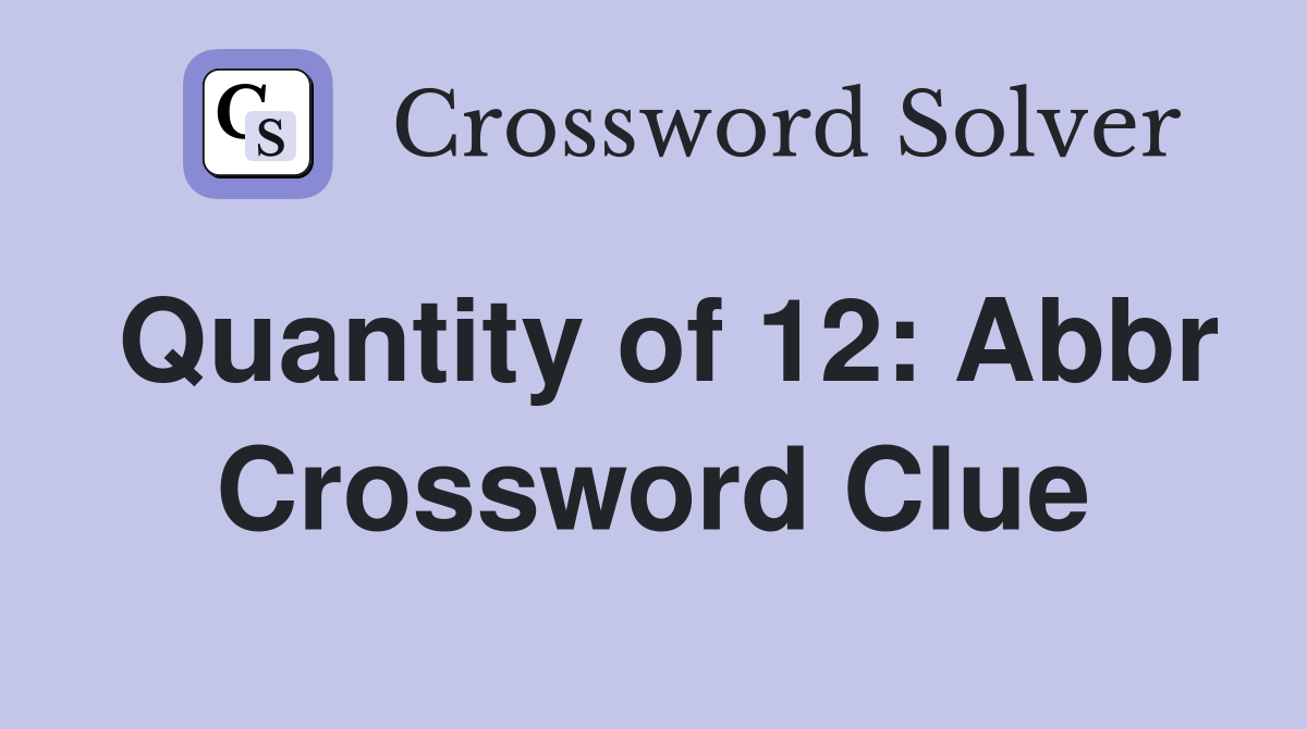 Quantity of 12: Abbr Crossword Clue