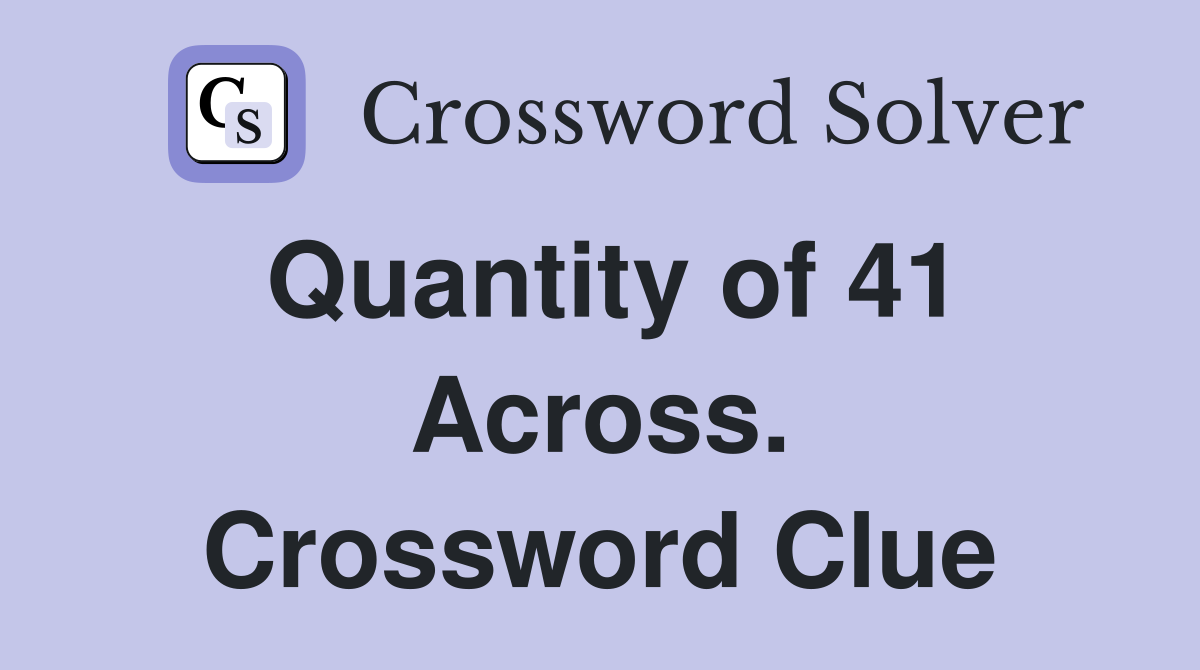 Quantity of 41 Across. Crossword Clue