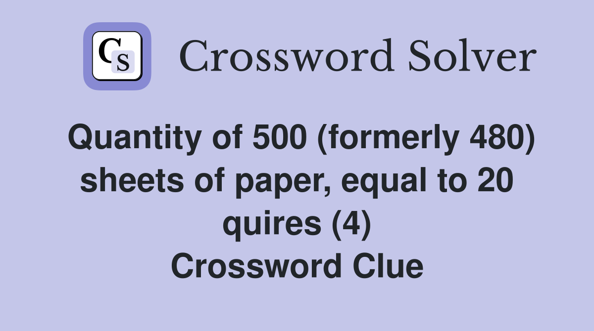 Quantity of 500 (formerly 480) sheets of paper, equal to 20 quires (4) Crossword Clue