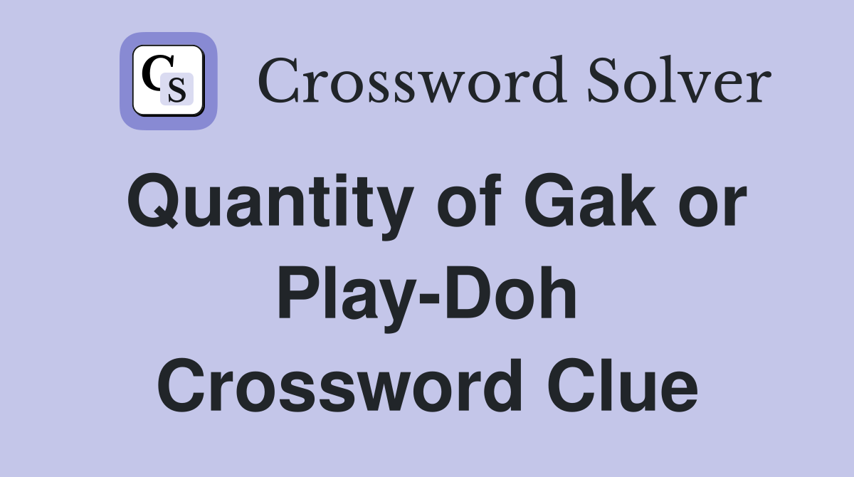 Quantity of Gak or Play-Doh Crossword Clue