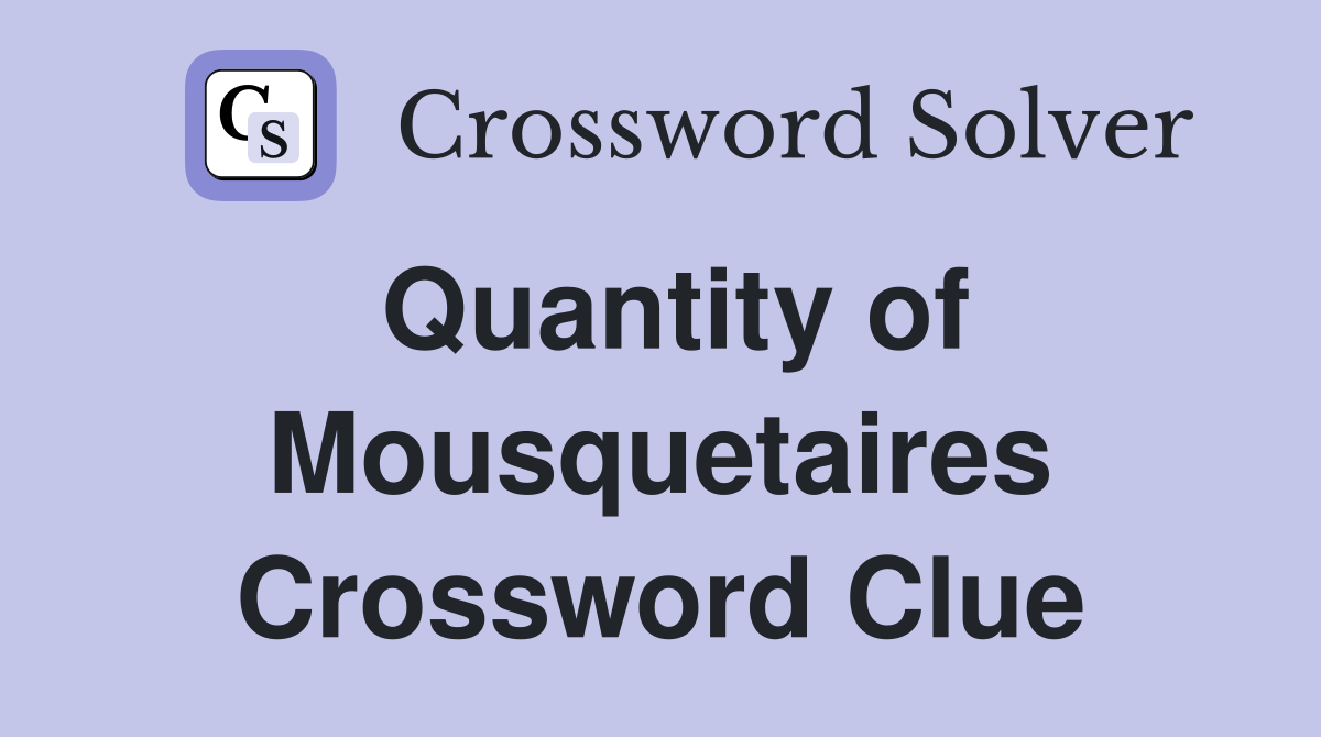 Quantity of Mousquetaires Crossword Clue