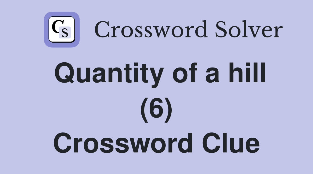 Quantity of a hill (6) Crossword Clue