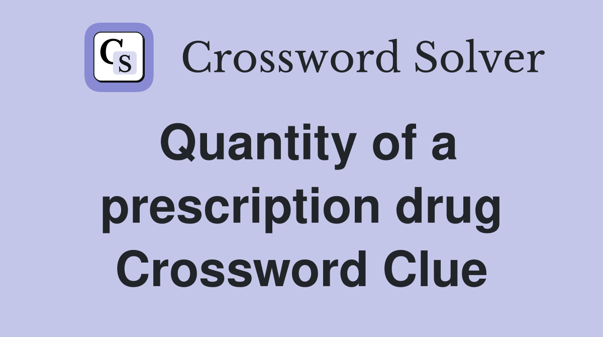 Quantity of a prescription drug Crossword Clue