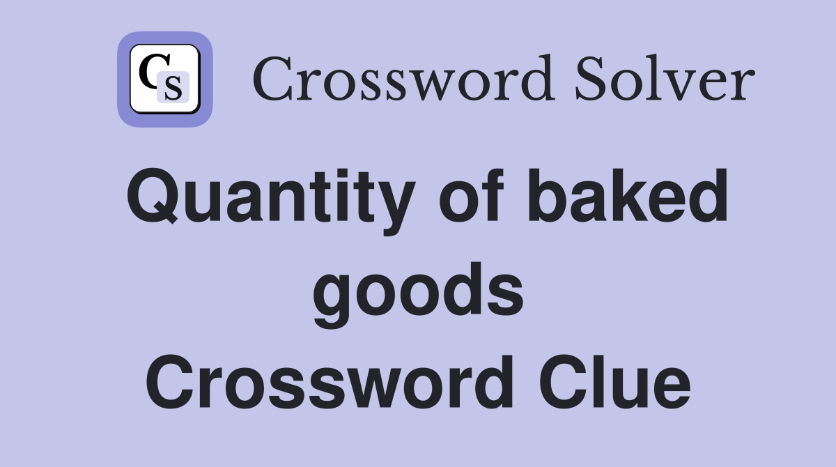 Quantity of baked goods Crossword Clue