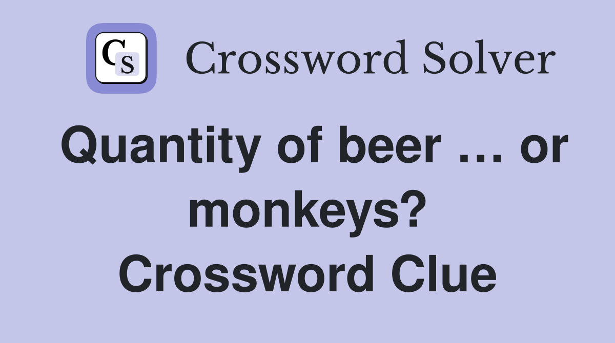 Quantity of beer … or monkeys? Crossword Clue