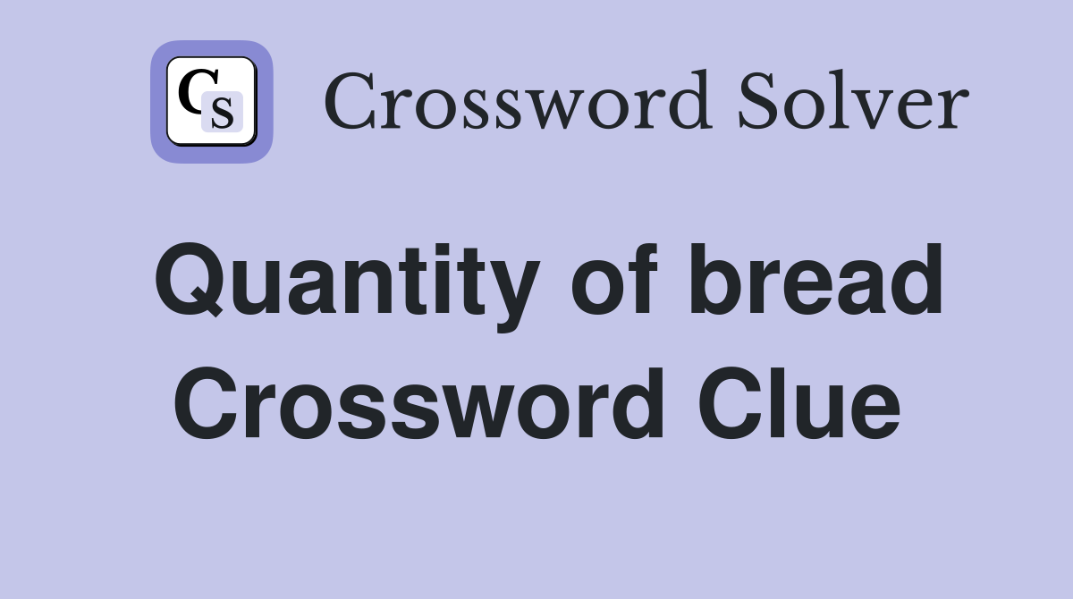 Quantity of bread Crossword Clue