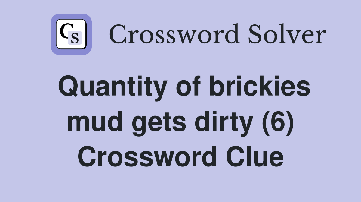 Quantity of brickies mud gets dirty (6) Crossword Clue