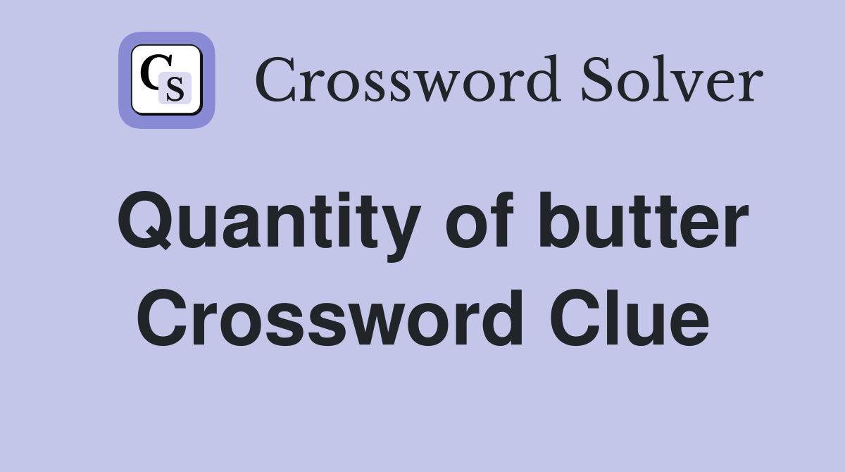 Quantity of butter Crossword Clue