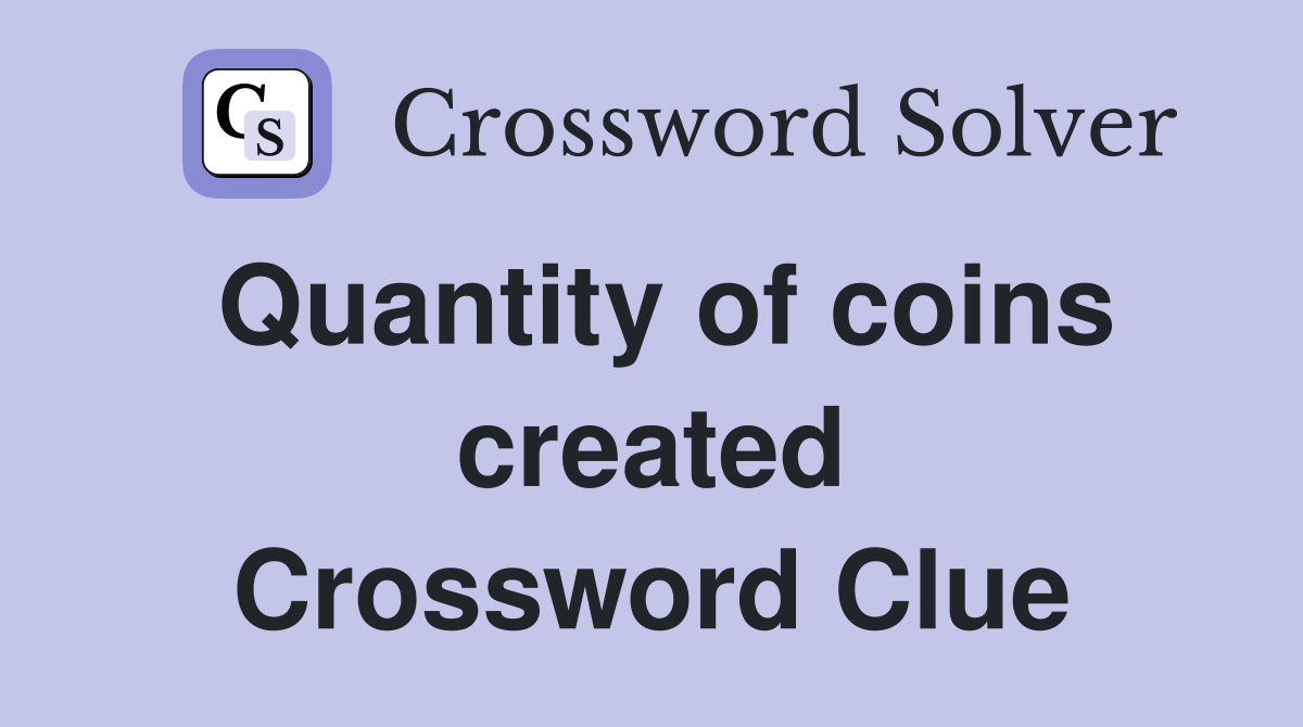 Quantity of coins created Crossword Clue