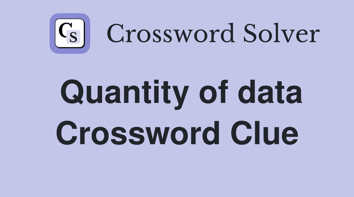 Quantity of data Crossword Clue