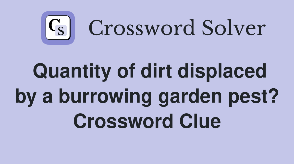 Quantity of dirt displaced by a burrowing garden pest? Crossword Clue