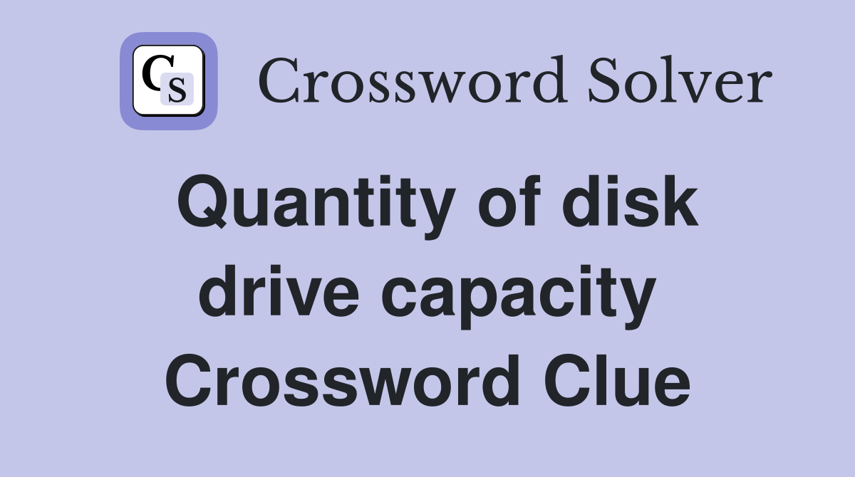 Quantity of disk drive capacity Crossword Clue