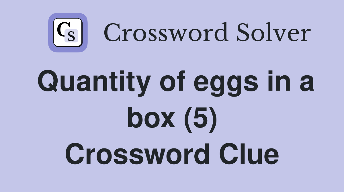 Quantity of eggs in a box (5) Crossword Clue