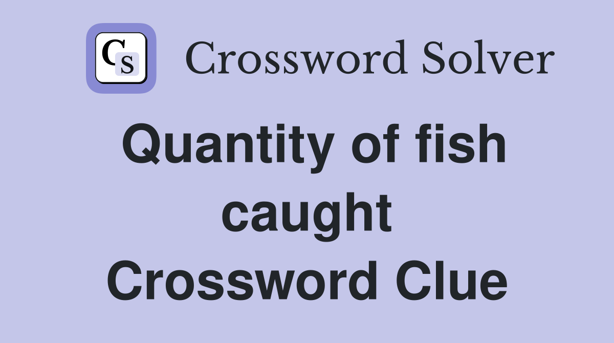 Quantity of fish caught Crossword Clue