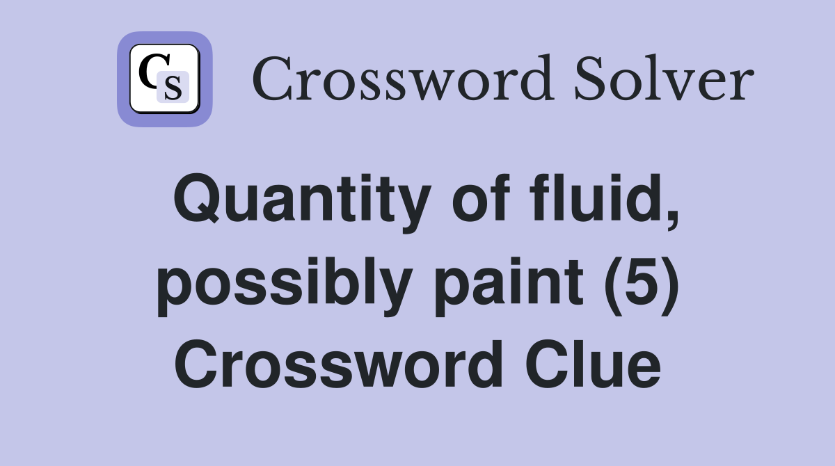 Quantity of fluid, possibly paint (5) Crossword Clue