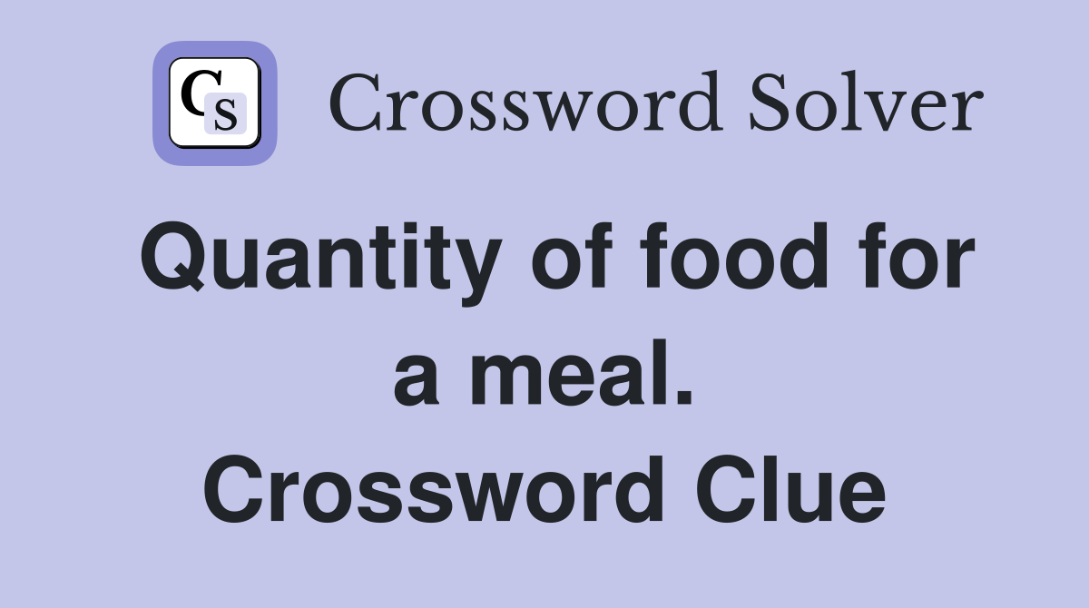 Quantity of food for a meal. Crossword Clue