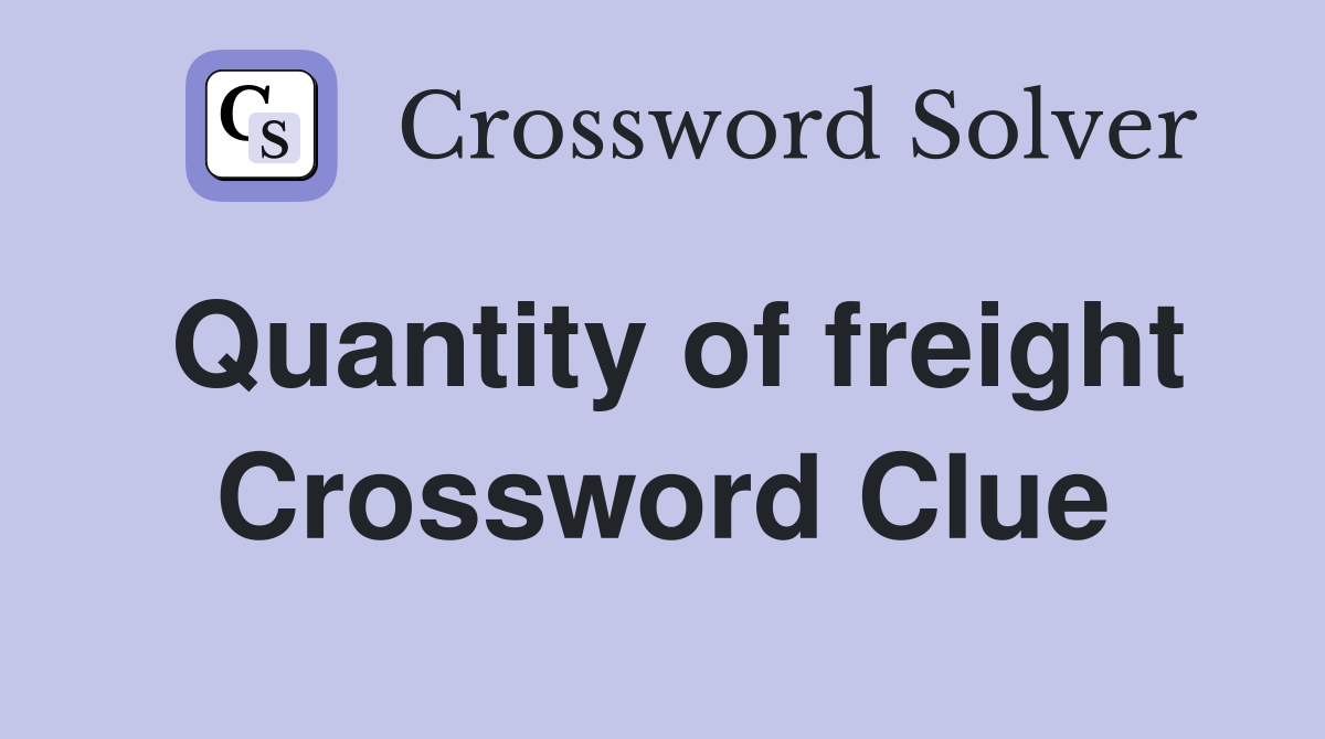 Quantity of freight Crossword Clue