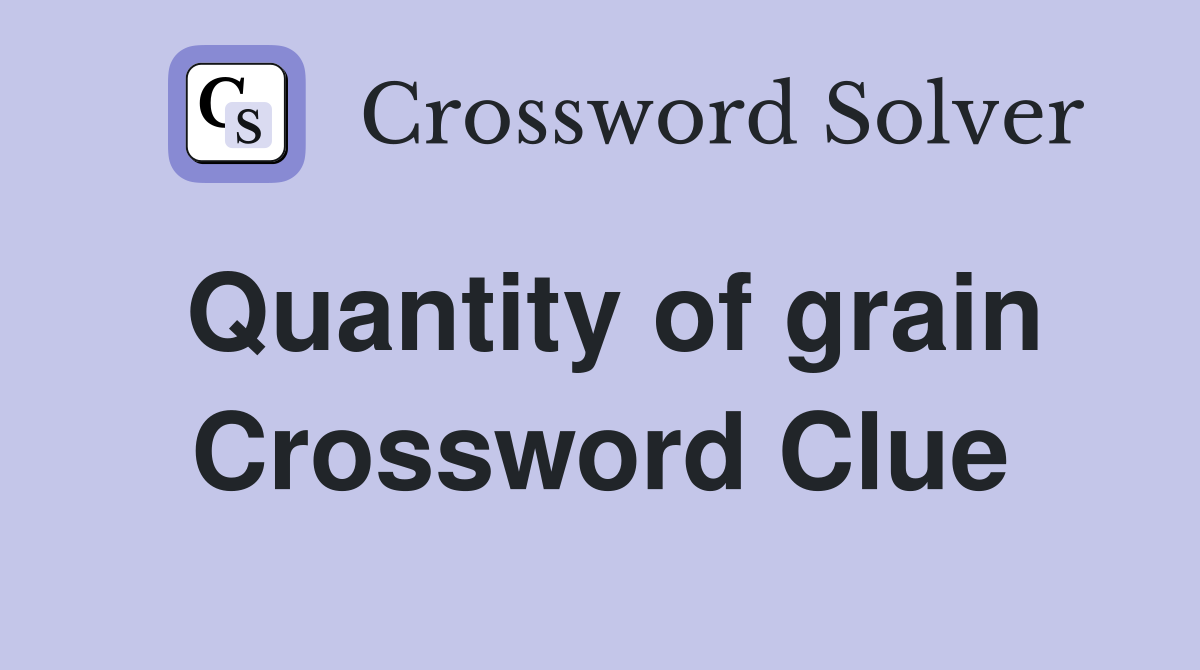 Quantity of grain Crossword Clue