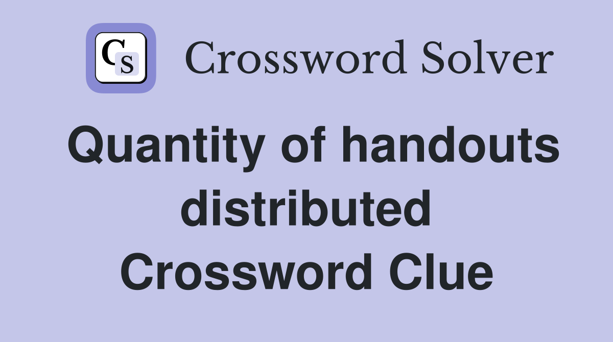 Quantity of handouts distributed Crossword Clue