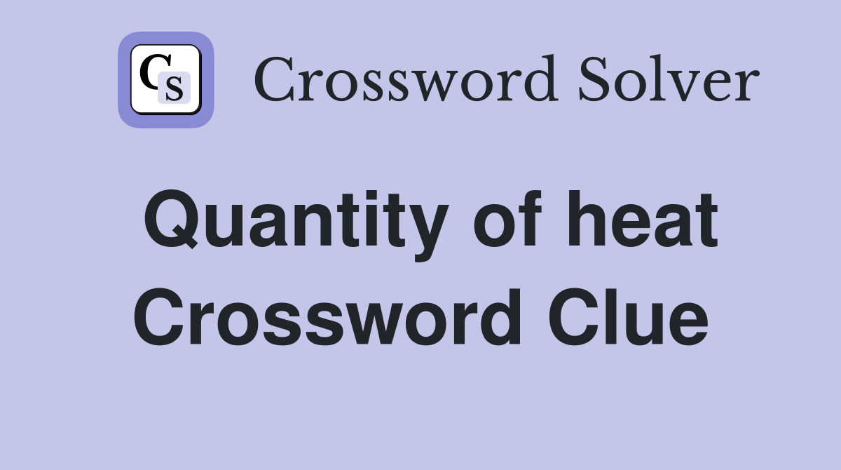 Quantity of heat Crossword Clue