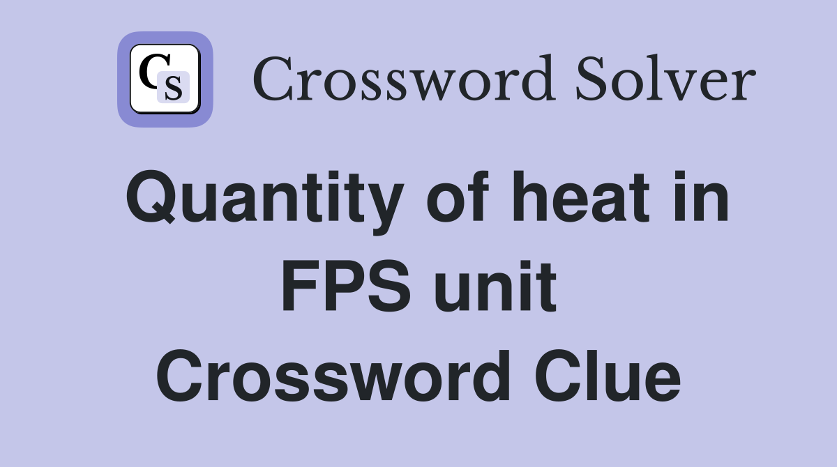 Quantity of heat in FPS unit Crossword Clue