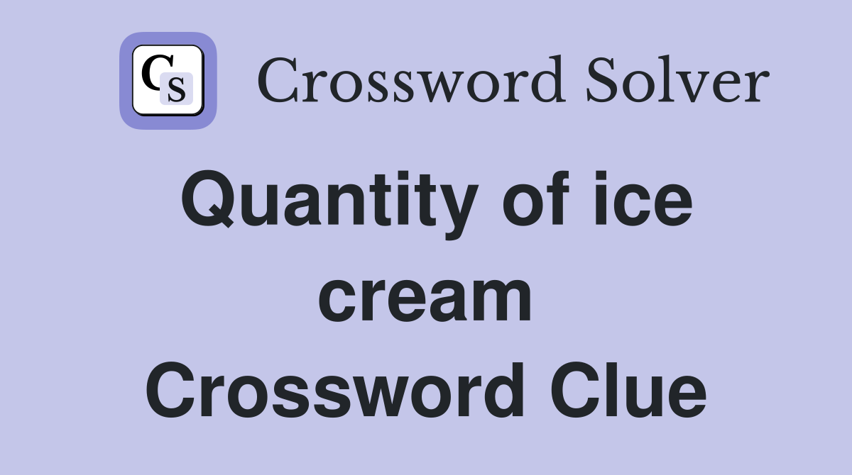 Quantity of ice cream Crossword Clue