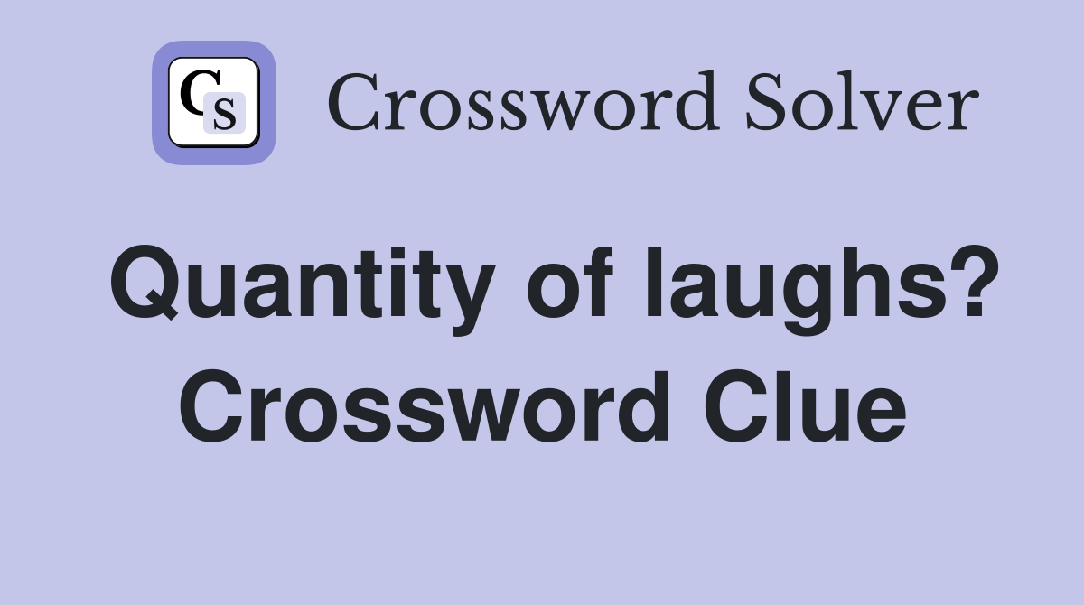 Quantity of laughs? Crossword Clue