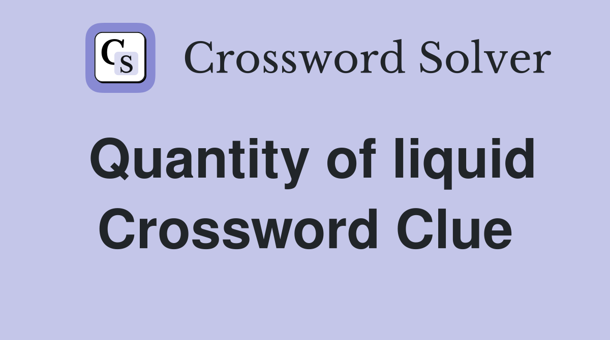 Quantity of liquid Crossword Clue