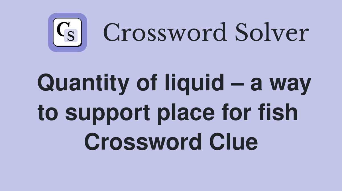 Quantity of liquid – a way to support place for fish  Crossword Clue