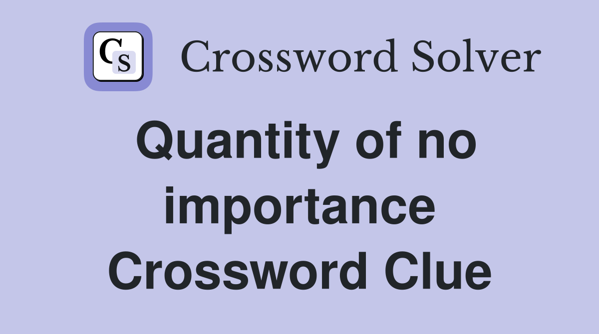 Quantity of no importance Crossword Clue