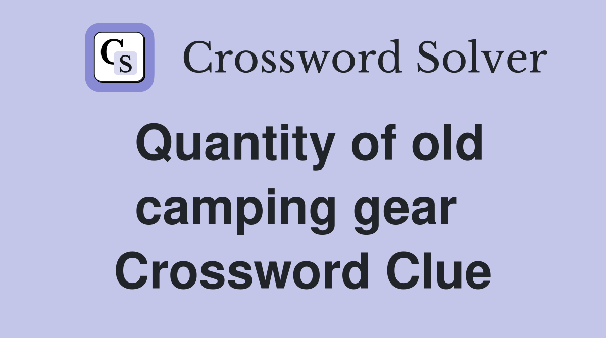 Quantity of old camping gear  Crossword Clue