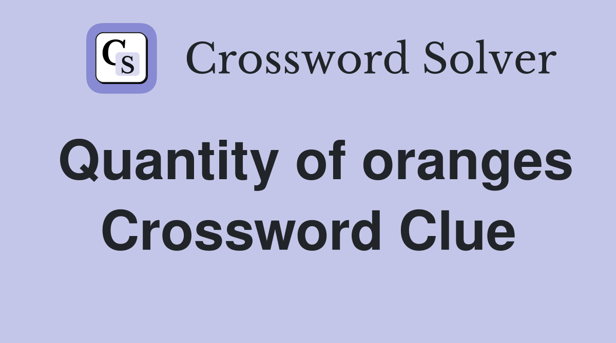 Quantity of oranges Crossword Clue