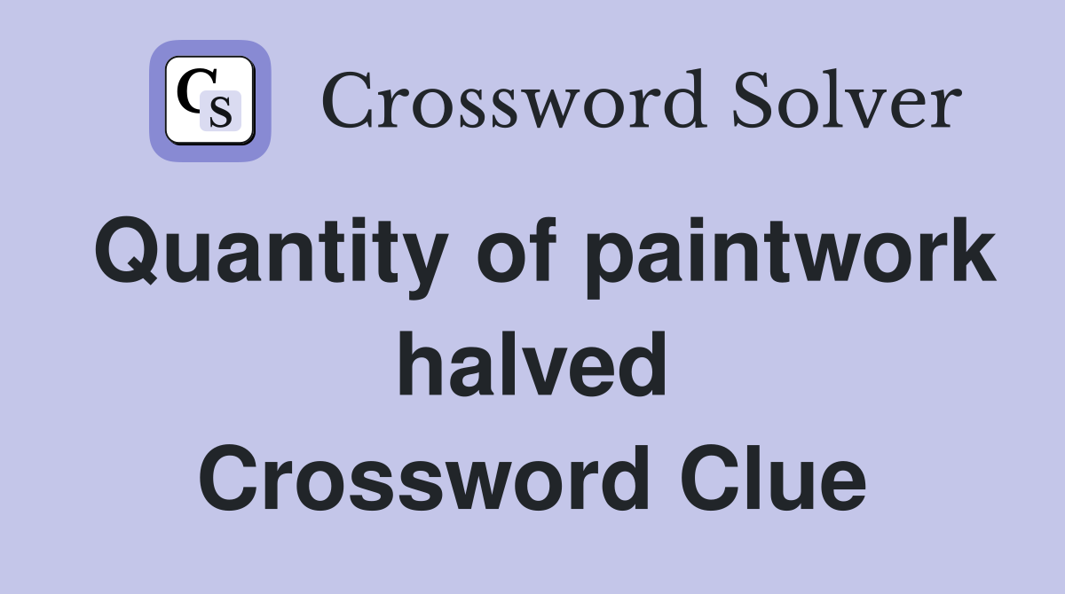 Quantity of paintwork halved Crossword Clue