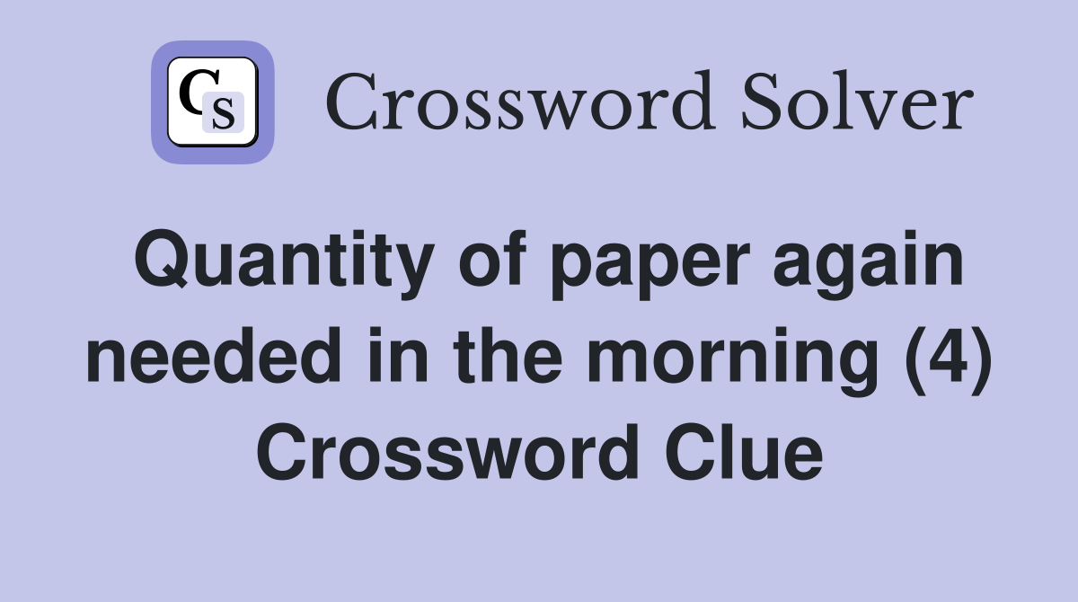 Quantity of paper again needed in the morning (4) Crossword Clue