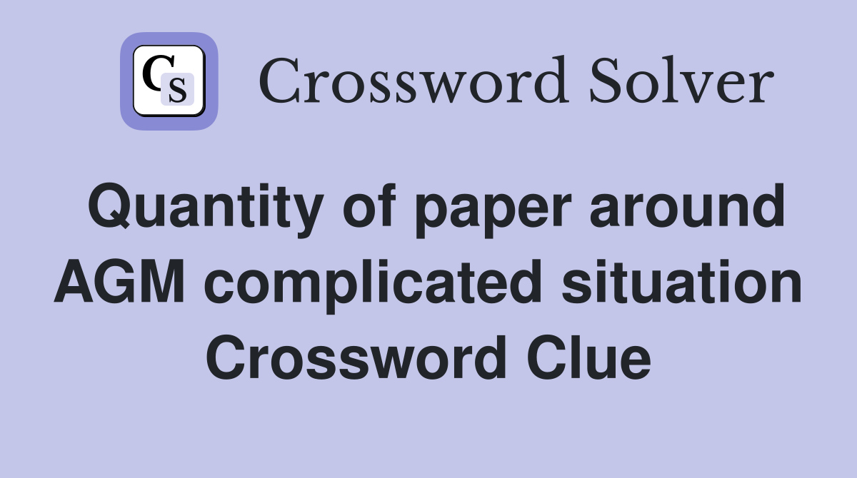 Quantity of paper around AGM complicated situation Crossword Clue