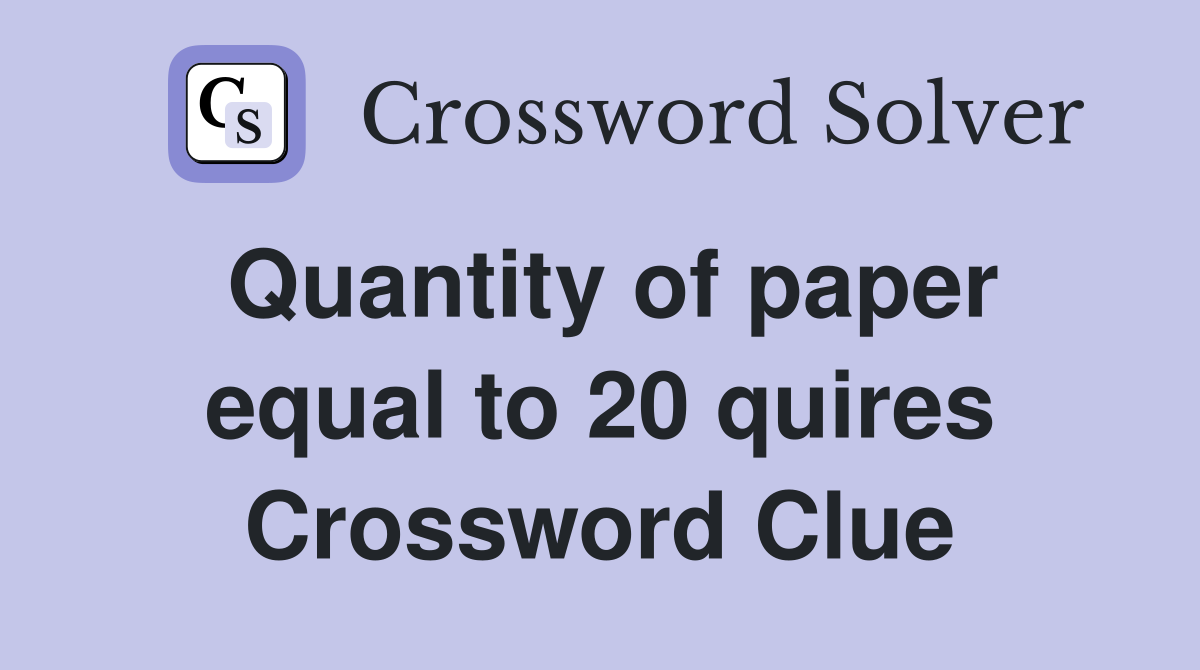 Quantity of paper equal to 20 quires Crossword Clue
