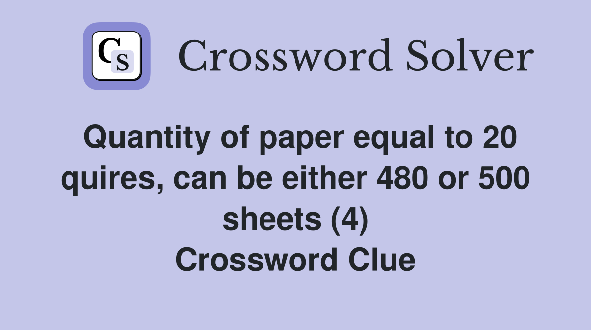 Quantity of paper equal to 20 quires, can be either 480 or 500 sheets (4) Crossword Clue