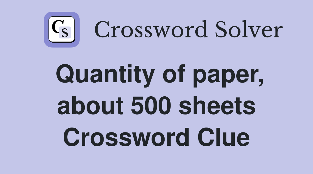 Quantity of paper, about 500 sheets Crossword Clue