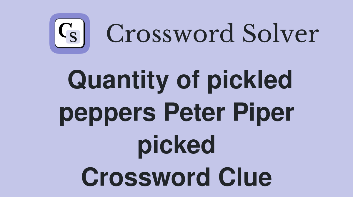 Quantity of pickled peppers Peter Piper picked Crossword Clue