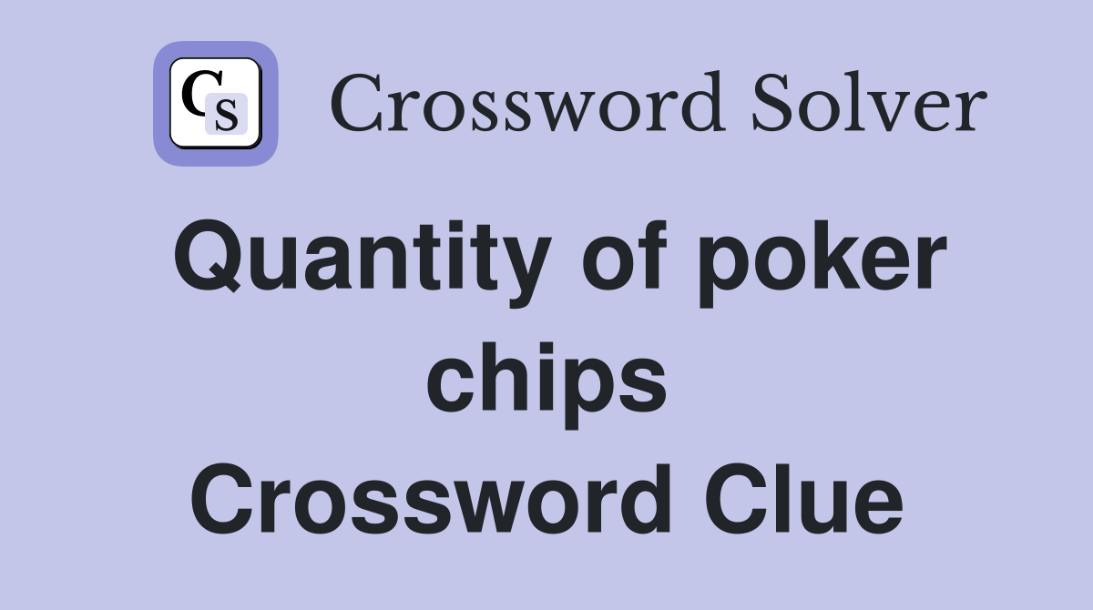 Quantity of poker chips Crossword Clue
