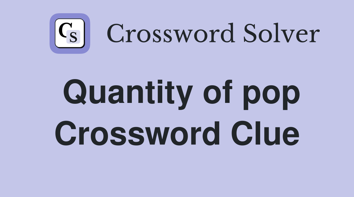 Quantity of pop Crossword Clue
