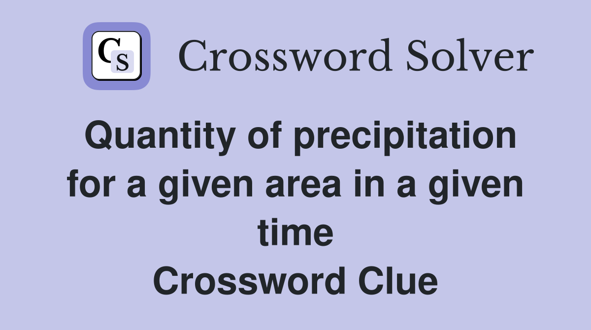Quantity of precipitation for a given area in a given time Crossword Clue