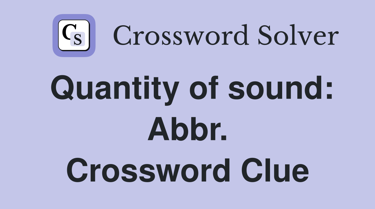 Quantity of sound: Abbr. Crossword Clue