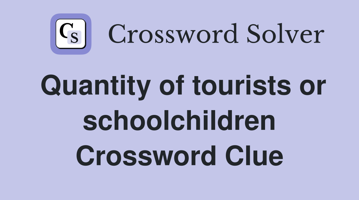 Quantity of tourists or schoolchildren Crossword Clue