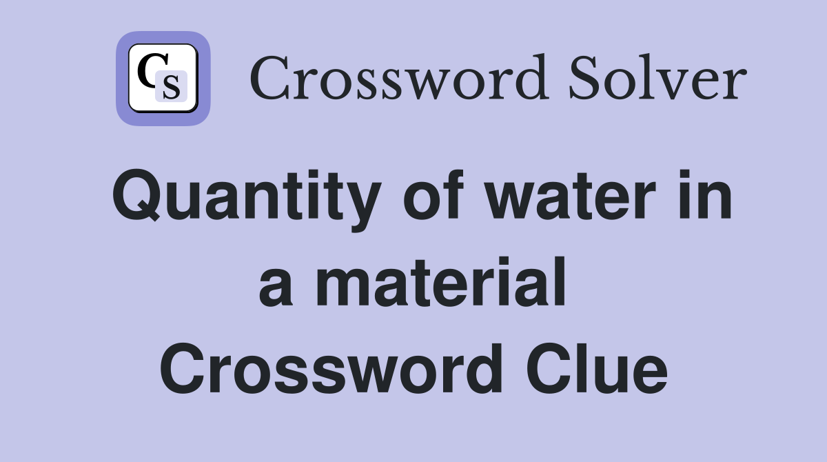 Quantity of water in a material Crossword Clue
