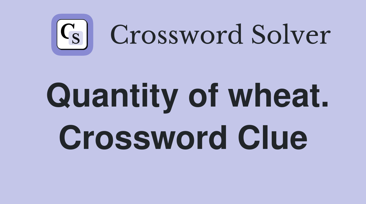 Quantity of wheat. Crossword Clue